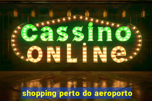 shopping perto do aeroporto